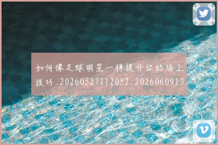如何像足球明星一样提升你的场上技巧_20260527112052_20260609132620