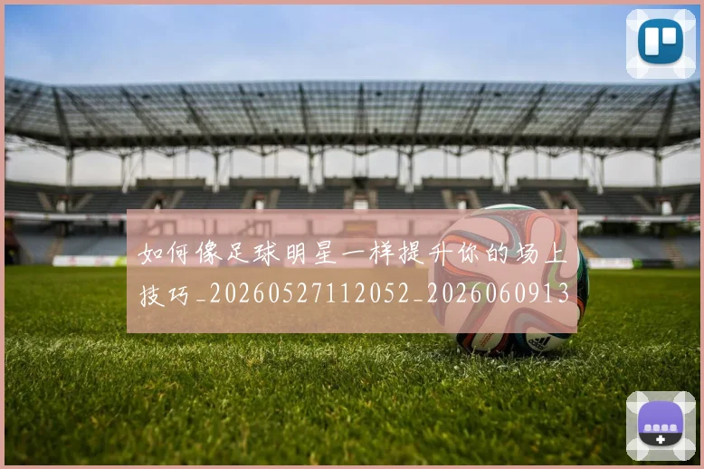 如何像足球明星一样提升你的场上技巧_20260527112052_20260609132620