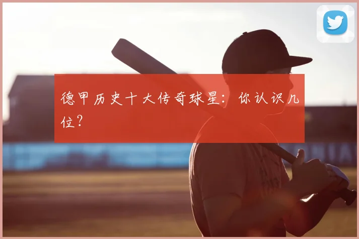 德甲历史十大传奇球星:你认识几位?